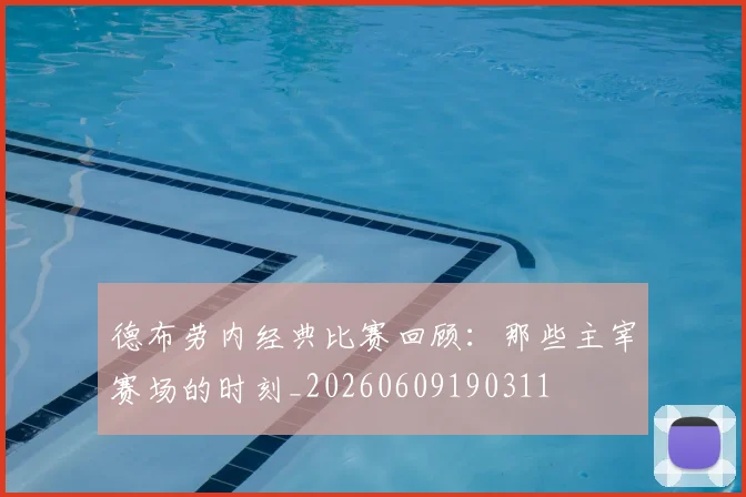 德布劳内经典比赛回顾：那些主宰赛场的时刻_20260609190311