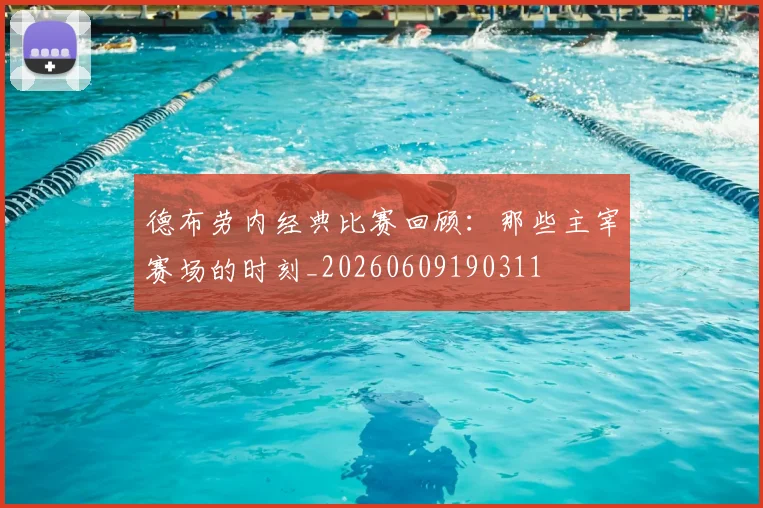 德布劳内经典比赛回顾：那些主宰赛场的时刻_20260609190311